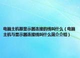 電腦主機跟顯示器連接的線叫什么（電腦主機與顯示器連接線叫什么簡介介紹）