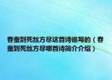 春蠶到死絲方盡這首詩誰寫的（春蠶到死絲方盡哪首詩簡(jiǎn)介介紹）