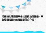 繪畫的地理圖是雙色繪畫的地理圖是（雙色繪圖繪畫的地理圖是簡介介紹）