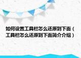 如何設(shè)置工具欄怎么還原到下面（工具欄怎么還原到下面簡(jiǎn)介介紹）