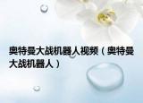 奧特曼大戰(zhàn)機器人視頻（奧特曼大戰(zhàn)機器人）