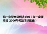 你一定要幸福何潔唱的（你一定要幸福 2006年何潔演唱歌曲）