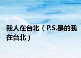 我人在臺北（P.S.是的我在臺北）
