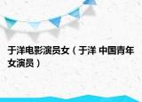 于洋電影演員女（于洋 中國青年女演員）