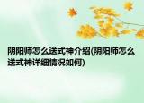 陰陽師怎么送式神介紹(陰陽師怎么送式神詳細情況如何)