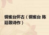 銅雀臺懷古（銅雀臺 陳廷敬詩作）
