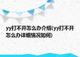 yy打不開怎么辦介紹(yy打不開怎么辦詳細(xì)情況如何)