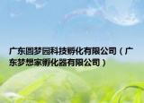 廣東圓夢園科技孵化有限公司（廣東夢想家孵化器有限公司）