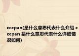 cccpan(是什么意思代表什么介紹 cccpan 是什么意思代表什么詳細(xì)情況如何)