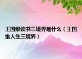 王國維讀書三境界是什么（王國維人生三境界）