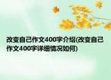 改變自己作文400字介紹(改變自己作文400字詳細(xì)情況如何)