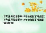 羊年生肖紀念幣2018年價格張了嗎介紹(羊年生肖紀念幣2018年價格張了嗎詳細情況如何)