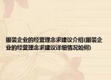 服裝企業(yè)的經(jīng)營理念求建議介紹(服裝企業(yè)的經(jīng)營理念求建議詳細(xì)情況如何)