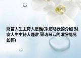 財富人生主持人是誰(采訪馬云的介紹 財富人生主持人是誰 采訪馬云的詳細(xì)情況如何)