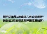 僵尸防御戰(zhàn)2攻略哪兒有介紹(僵尸防御戰(zhàn)2攻略哪兒有詳細情況如何)