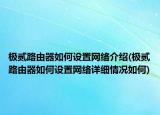 極貳路由器如何設(shè)置網(wǎng)絡(luò)介紹(極貳路由器如何設(shè)置網(wǎng)絡(luò)詳細(xì)情況如何)