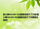 富士康G31AX-K主板驅(qū)動(dòng)裝不了介紹(富士康G31AX-K主板驅(qū)動(dòng)裝不了詳細(xì)情況如何)