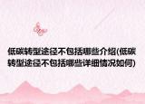 低碳轉(zhuǎn)型途徑不包括哪些介紹(低碳轉(zhuǎn)型途徑不包括哪些詳細(xì)情況如何)