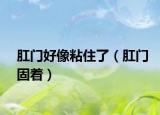 肛門(mén)好像粘住了（肛門(mén)固著）