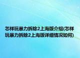 怎樣玩暴力拆除2上海版介紹(怎樣玩暴力拆除2上海版詳細情況如何)