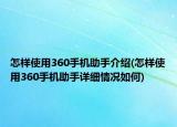 怎樣使用360手機助手介紹(怎樣使用360手機助手詳細情況如何)