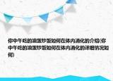 你中午吃的油蛋炒飯如何在體內(nèi)消化的介紹(你中午吃的油蛋炒飯如何在體內(nèi)消化的詳細(xì)情況如何)