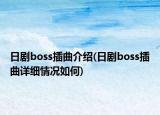 日劇boss插曲介紹(日劇boss插曲詳細(xì)情況如何)