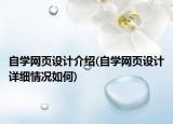 自學(xué)網(wǎng)頁(yè)設(shè)計(jì)介紹(自學(xué)網(wǎng)頁(yè)設(shè)計(jì)詳細(xì)情況如何)