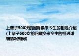 上輩子500次的回眸換來今生的相遇介紹(上輩子500次的回眸換來今生的相遇詳細(xì)情況如何)