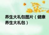 養(yǎng)生大禮包圖片（健康養(yǎng)生大禮包）
