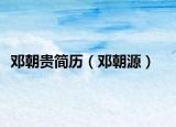 鄧朝貴簡(jiǎn)歷（鄧朝源）
