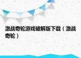 激戰(zhàn)奇輪游戲破解版下載（激戰(zhàn)奇輪）