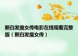 新白發(fā)魔女傳電影在線觀看完整版（新白發(fā)魔女傳）