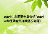 cctv4中華醫(yī)藥全集介紹(cctv4中華醫(yī)藥全集詳細(xì)情況如何)