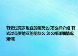 有去過克羅地亞的朋友么(怎么樣介紹 有去過克羅地亞的朋友么 怎么樣詳細(xì)情況如何)