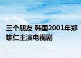 三個朋友 韓國2001年鄭雄仁主演電視劇
