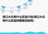 進(jìn)口大眾有什么區(qū)別介紹(進(jìn)口大眾有什么區(qū)別詳細(xì)情況如何)