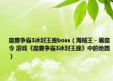 魔獸爭(zhēng)霸3冰封王座boss（海賊王－屠魔令 游戲《魔獸爭(zhēng)霸3冰封王座》中的地圖）