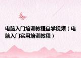 電腦入門培訓(xùn)教程自學(xué)視頻（電腦入門實(shí)用培訓(xùn)教程）