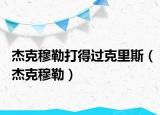 杰克穆勒打得過(guò)克里斯（杰克穆勒）