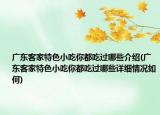 廣東客家特色小吃你都吃過哪些介紹(廣東客家特色小吃你都吃過哪些詳細情況如何)