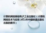 計算機網(wǎng)絡基礎電子工業(yè)出版社（計算機網(wǎng)絡技術與應用 2011年中國鐵道出版社出版的圖書）