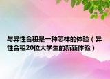 與異性合租是一種怎樣的體驗（異性合租20位大學(xué)生的新新體驗）