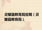 靈璧縣教育局官網(wǎng)（靈璧縣教育局）