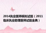 2014執(zhí)業(yè)醫(yī)師模擬試題（2011臨床執(zhí)業(yè)助理醫(yī)師試題金典）