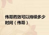 偉哥藥效可以持續(xù)多少時(shí)間（偉哥）