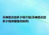 天神怒炎劍多少錢介紹(天神怒炎劍多少錢詳細情況如何)