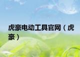 虎豪電動工具官網(wǎng)（虎豪）