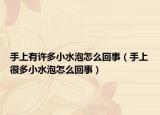 手上有許多小水泡怎么回事（手上很多小水泡怎么回事）