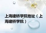 上海建橋?qū)W院地址（上海建橋?qū)W院）